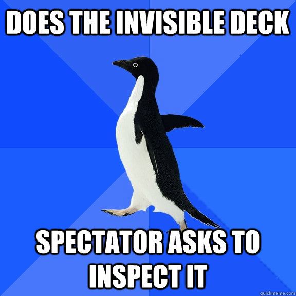 Does the invisible deck Spectator asks to inspect it  Socially Awkward Penguin