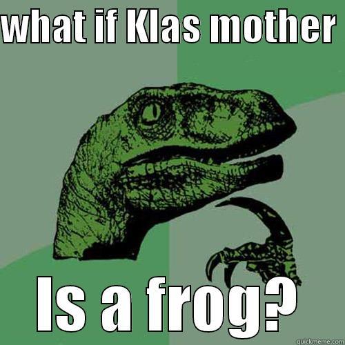 Funny dinno - WHAT IF KLAS MOTHER  IS A FROG? Philosoraptor