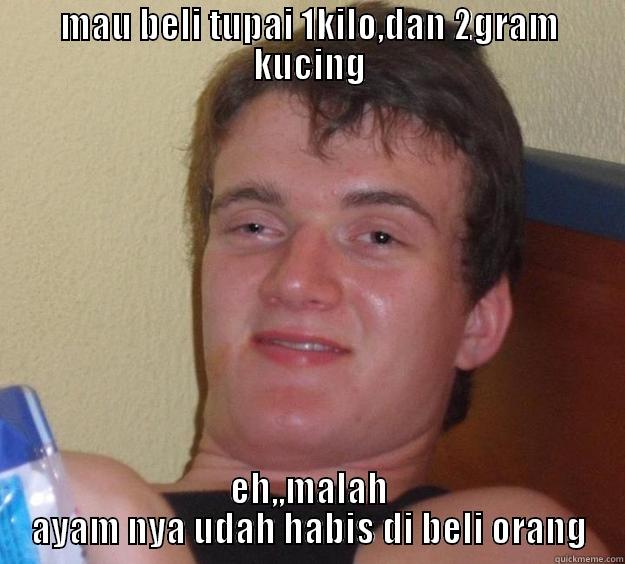 MAU BELI TUPAI 1KILO,DAN 2GRAM KUCING EH,,MALAH AYAM NYA UDAH HABIS DI BELI ORANG 10 Guy