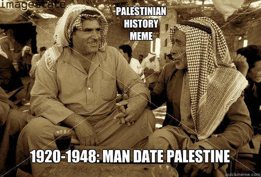 1920-1948: Man Date Palestine Palestinian History Meme  Man Date Palestine