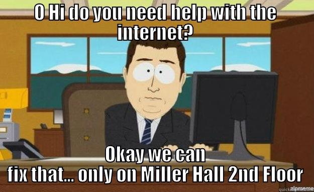 O HI DO YOU NEED HELP WITH THE INTERNET? OKAY WE CAN FIX THAT... ONLY ON MILLER HALL 2ND FLOOR aaaand its gone