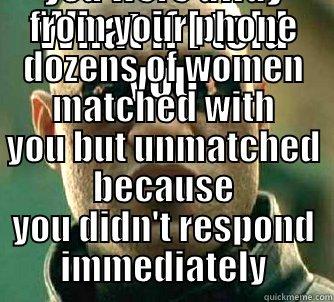 WHAT IF I TOLD YOU THAT WHILE YOU WERE AWAY FROM YOUR PHONE DOZENS OF WOMEN MATCHED WITH YOU BUT UNMATCHED BECAUSE YOU DIDN'T RESPOND IMMEDIATELY Matrix Morpheus