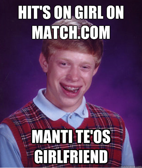 Hit's on girl on Match.com manti te'os Girlfriend   Bad Luck Brian