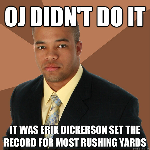 OJ didn't do it It was Erik Dickerson set the record for most rushing yards  Successful Black Man