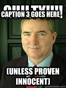 GUILTY!!!! (unless proven innocent) Caption 3 goes here  Judge William Adams