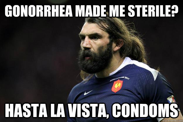 Gonorrhea made me sterile? Hasta La Vista, Condoms  Uncle Roosh