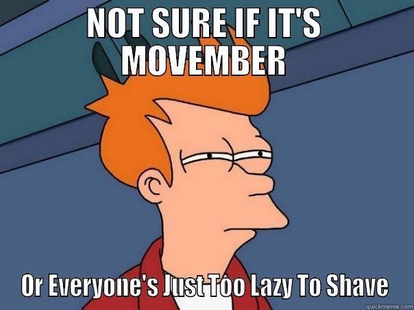 NOT SURE IF IT'S MOVEMBER OR EVERYONE'S JUST TOO LAZY TO SHAVE Futurama Fry