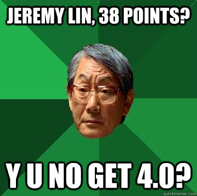 Jeremy Lin, 38 points? Y u no get 4.0?  High Expectations Asian Father