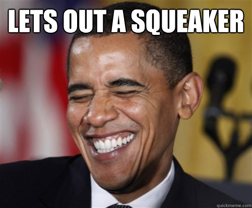 Lets out a squeaker  - Lets out a squeaker   Scumbag Obama