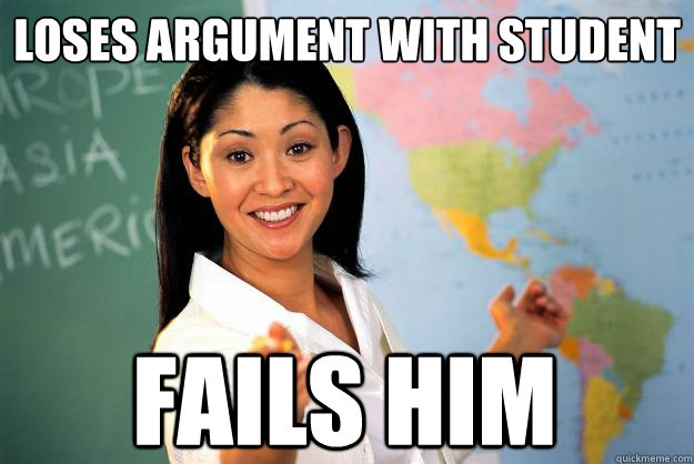 Loses argument with student Fails him  Unhelpful High School Teacher