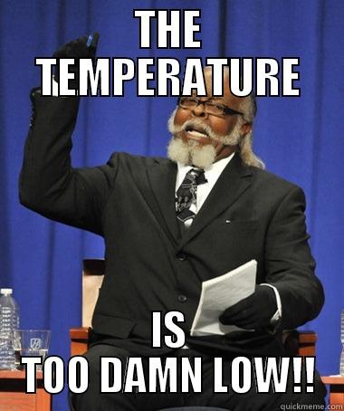 THE TEMPERATURE IS TOO DAMN LOW!! The Rent Is Too Damn High