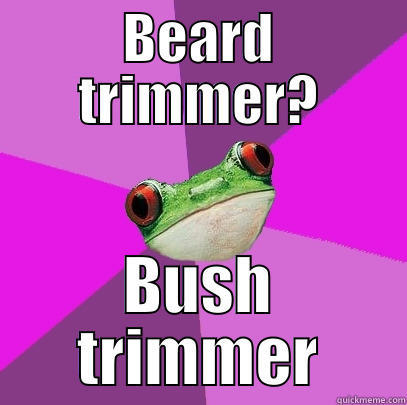 BEARD TRIMMER? BUSH TRIMMER Foul Bachelorette Frog