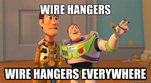 Wire Hangers Wire Hangers everywhere - Wire Hangers Wire Hangers everywhere  Buzz Kill