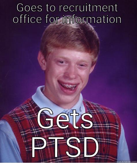 GOES TO RECRUITMENT OFFICE FOR INFORMATION GETS PTSD Bad Luck Brian