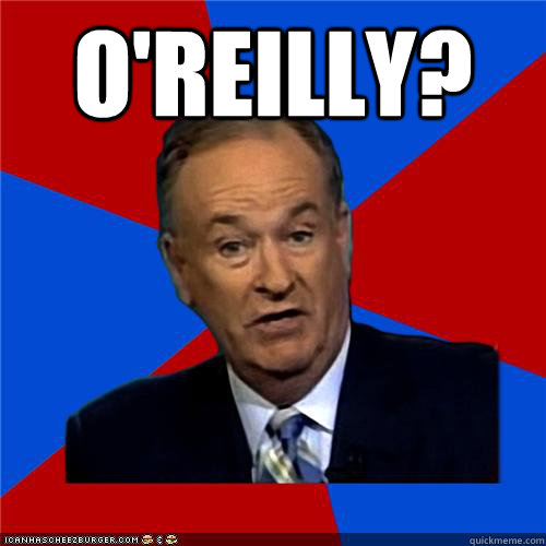 o'reilly?  - o'reilly?   Bill OReilly