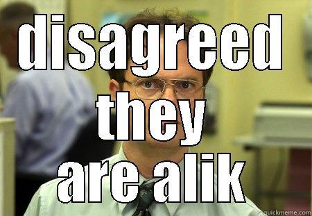 DISAGREED THEY ARE ALIK Schrute