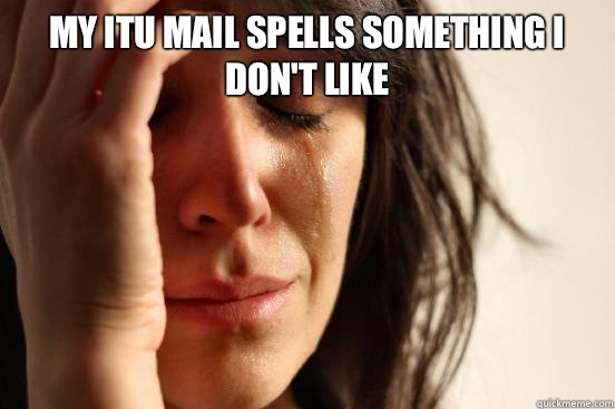 My ITU mail spells something I don't like   First World Problems