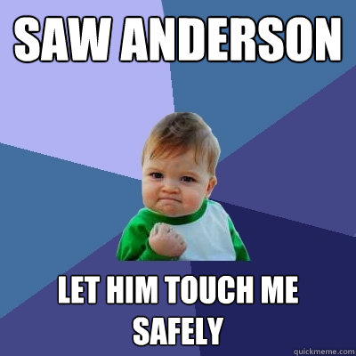 SAW ANDERSON let him touch me safely  Success Kid