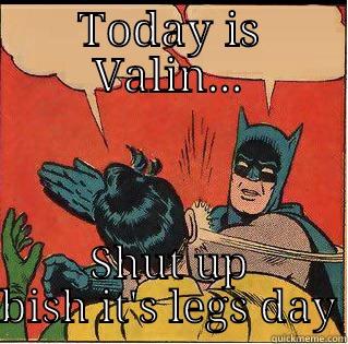 V Day.. - TODAY IS VALIN... SHUT UP BISH IT'S LEGS DAY Slappin Batman