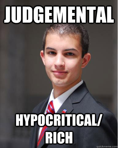 Judgemental Hypocritical/ Rich  College Conservative