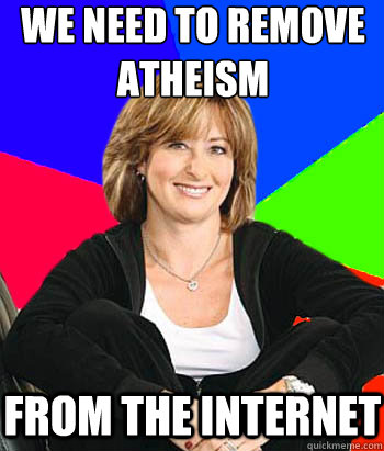 we need to remove atheism from the internet  Sheltering Suburban Mom