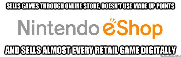 sells games through online store, doesn't use made up points AND sells almost every retail game digitally - sells games through online store, doesn't use made up points AND sells almost every retail game digitally  Misc