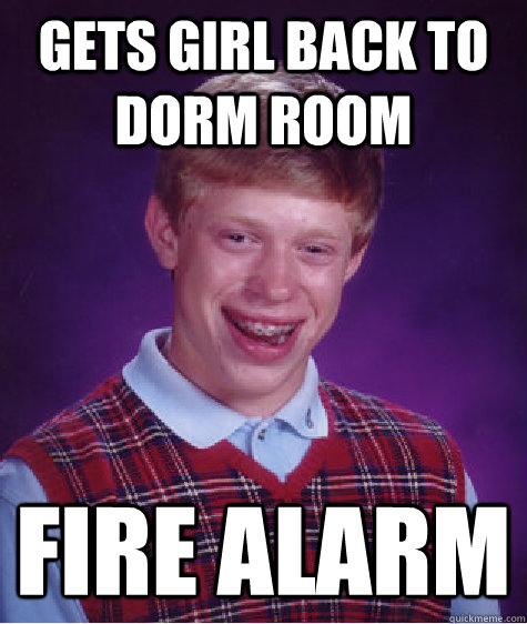 Gets girl back to dorm room fire alarm - Gets girl back to dorm room fire alarm  Badluckbrian