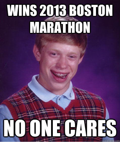 wins 2013 boston marathon no one cares  Bad Luck Brian