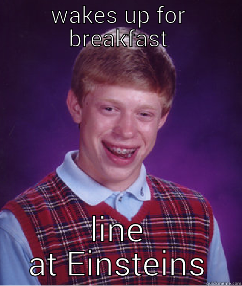 WAKES UP FOR BREAKFAST LINE AT EINSTEINS Bad Luck Brian