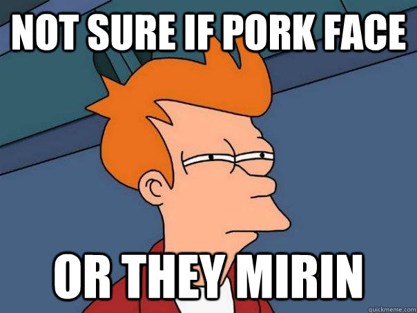 Not sure if pork face Or they mirin  Futurama Fry