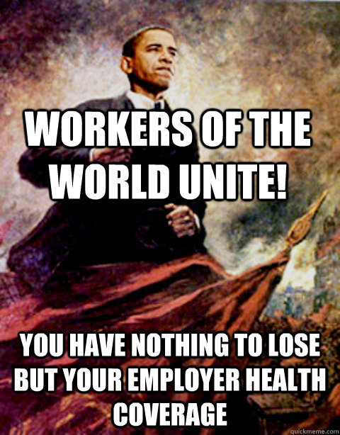 Workers of the World unite! You have nothing to lose but your employer health coverage  