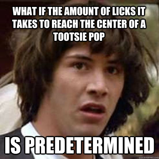 What if the amount of licks it takes to reach the center of a Tootsie Pop is PREDETERMINED  conspiracy keanu