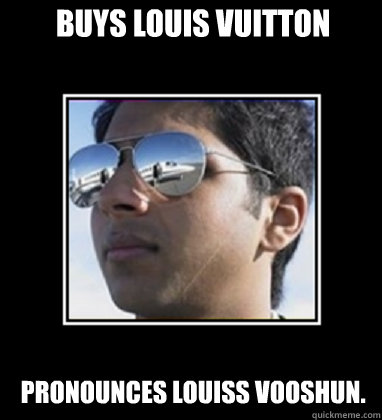 Buys Louis Vuitton Pronounces Louiss Vooshun.  Rich Delhi Boy