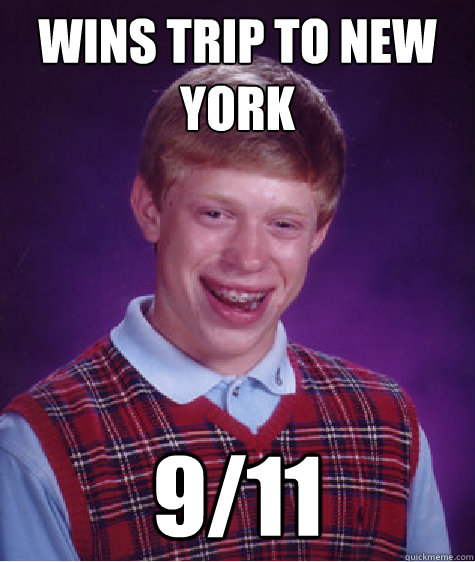 wins trip to new york 9/11  Bad Luck Brian