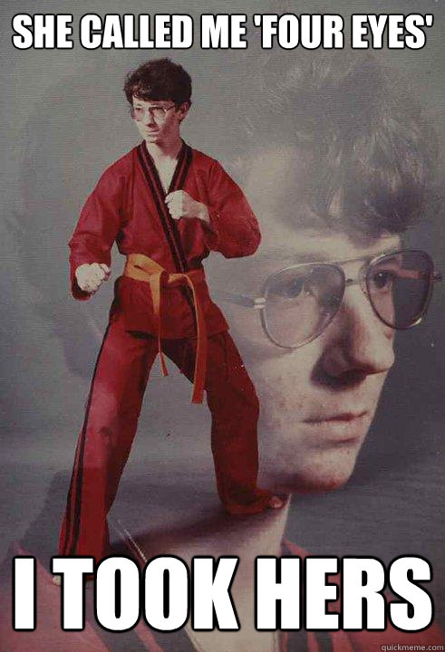 She called me 'Four eyes' I took hers - She called me 'Four eyes' I took hers  Karate Kyle