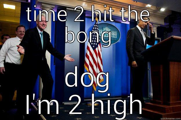 TIME 2 HIT THE BONG DOG I'M 2 HIGH  Inappropriate Timing Bill Clinton