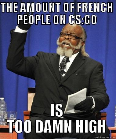 THE AMOUNT OF FRENCH PEOPLE ON CS:GO IS TOO DAMN HIGH Jimmy McMillan