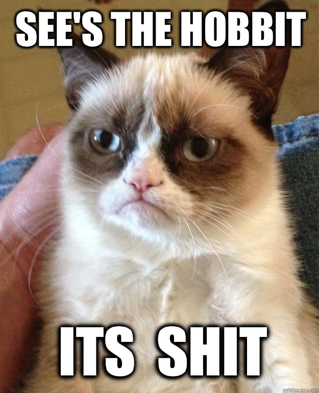 See's the hobbit Its  Shit  Grumpy Cat