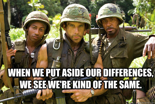 When we put aside our differences, we see we're kind of the same.  - When we put aside our differences, we see we're kind of the same.   So Trueish