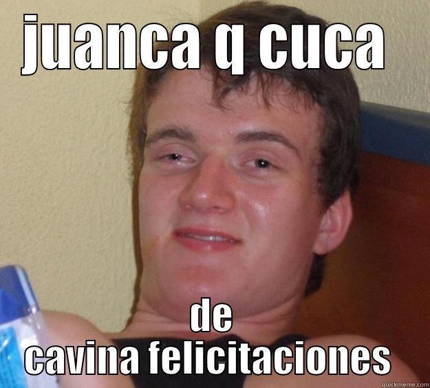 JUANCA Q CUCA  DE CAVINA FELICITACIONES  10 Guy