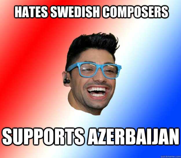 hates swedish composers supports azerbaijan  Stupid Eurovision Fan