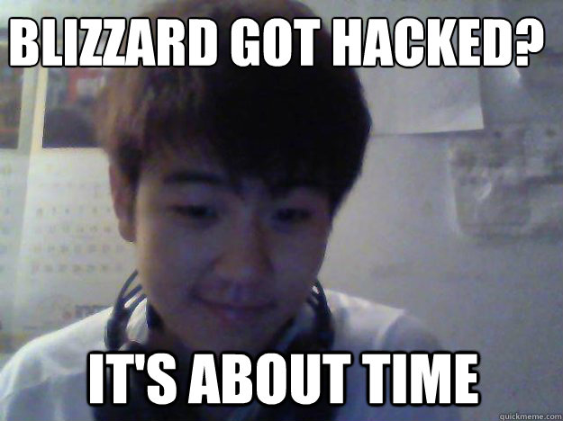 Blizzard got hacked?
 It's about time - Blizzard got hacked?
 It's about time  David Kim