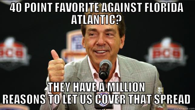 cover the spread! - 40 POINT FAVORITE AGAINST FLORIDA ATLANTIC? THEY HAVE A MILLION REASONS TO LET US COVER THAT SPREAD Misc