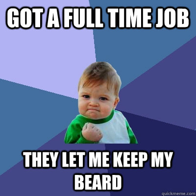 Got a full time job They let me keep my beard  Success Kid