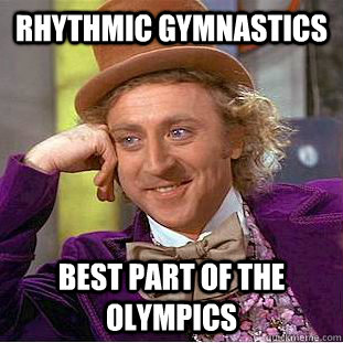 RHYTHMIC GYMNASTICS BEST PART OF THE OLYMPICS  Condescending Wonka