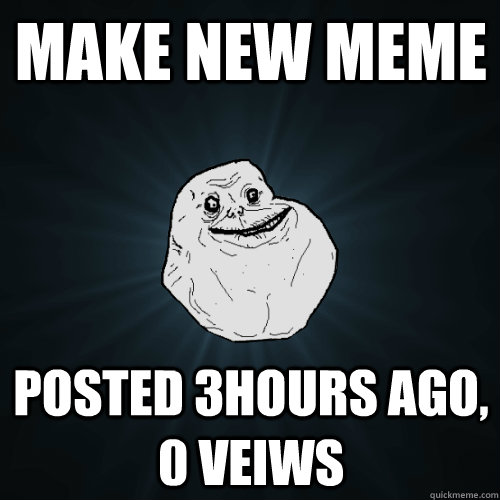 Make New Meme Posted 3hours ago, 0 Veiws  Forever Alone