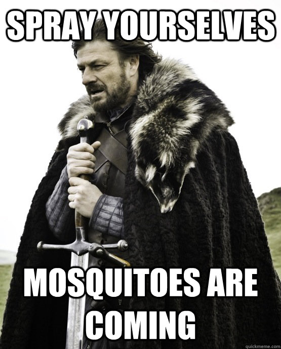 Spray yourselves Mosquitoes are coming - Spray yourselves Mosquitoes are coming  ned stark st patrick