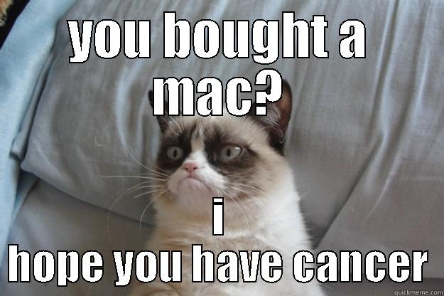 YOU BOUGHT A MAC? I HOPE YOU HAVE CANCER Grumpy Cat