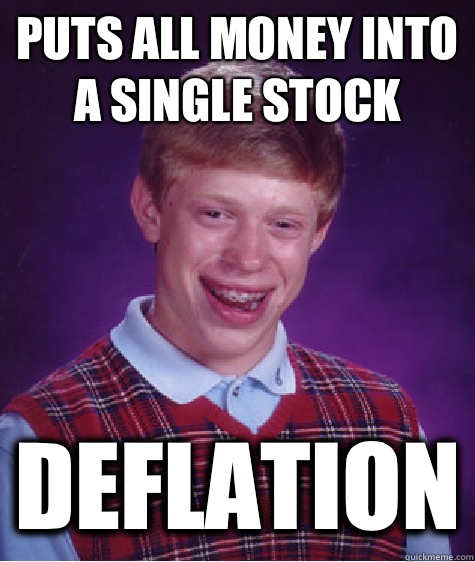 Puts all money into a single stock Deflation - Puts all money into a single stock Deflation  Bad Luck Brian