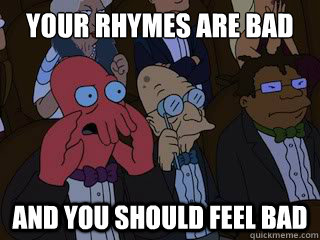 Your rhymes are bad and you should feel bad - Your rhymes are bad and you should feel bad  Bad Zoidberg